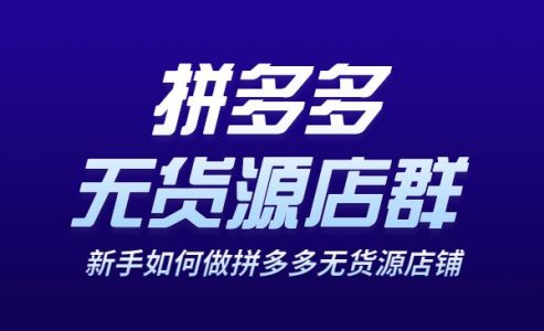 拼多多无货源店群系列课，新手如何做拼多多无货源店铺-易发云源码